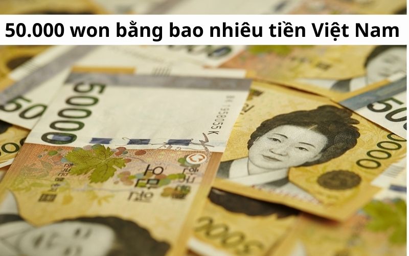 50000 won Hàn Quốc bằng bao nhiêu tiên Việt Nam